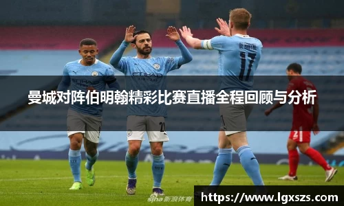 曼城对阵伯明翰精彩比赛直播全程回顾与分析